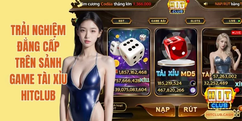 Trải nghiệm đẳng cấp trên sảnh game tài xỉu Hitclub